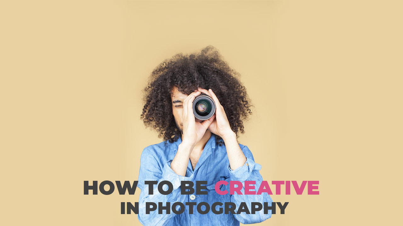 How to be creative in photography