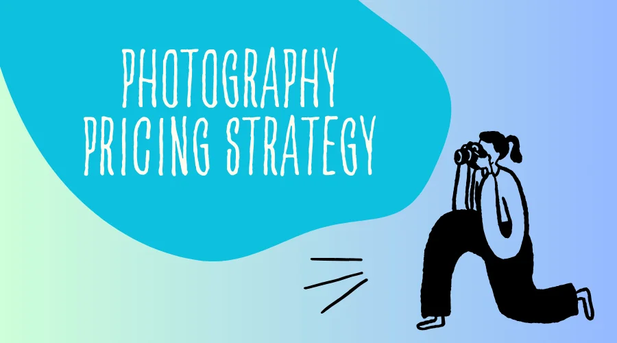 Photography Pricing Strategy, How to Start A Photography Business